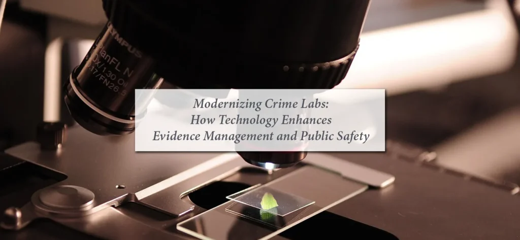 Modernizing Crime Labs- How Technology Enhances Evidence Management and Public Safety